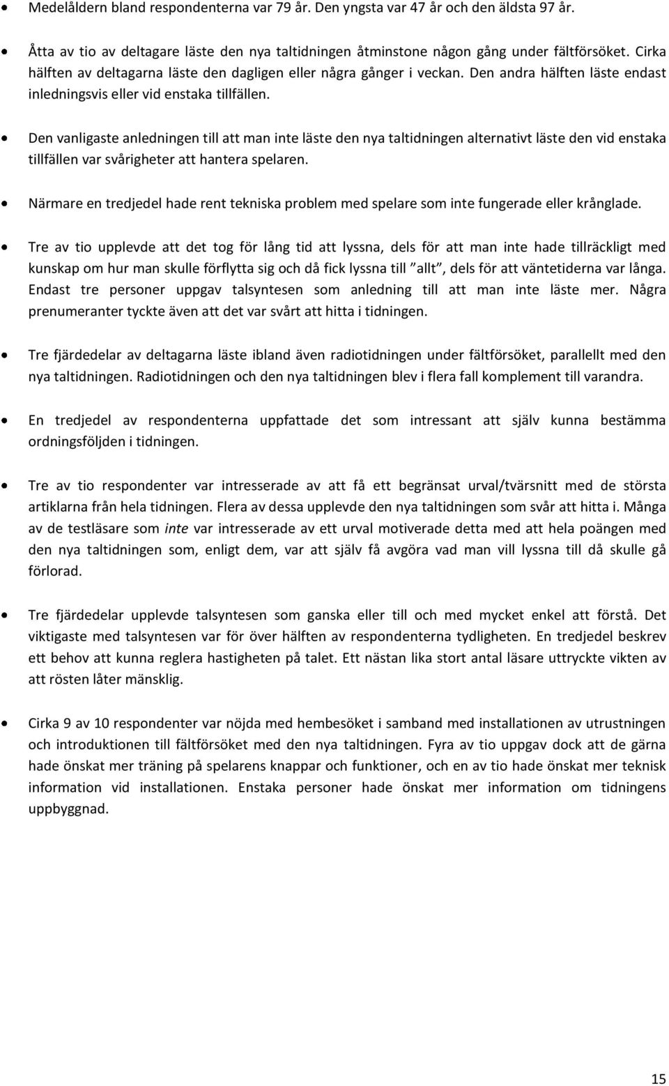 Den vanligaste anledningen till att man inte läste den nya taltidningen alternativt läste den vid enstaka tillfällen var svårigheter att hantera spelaren.