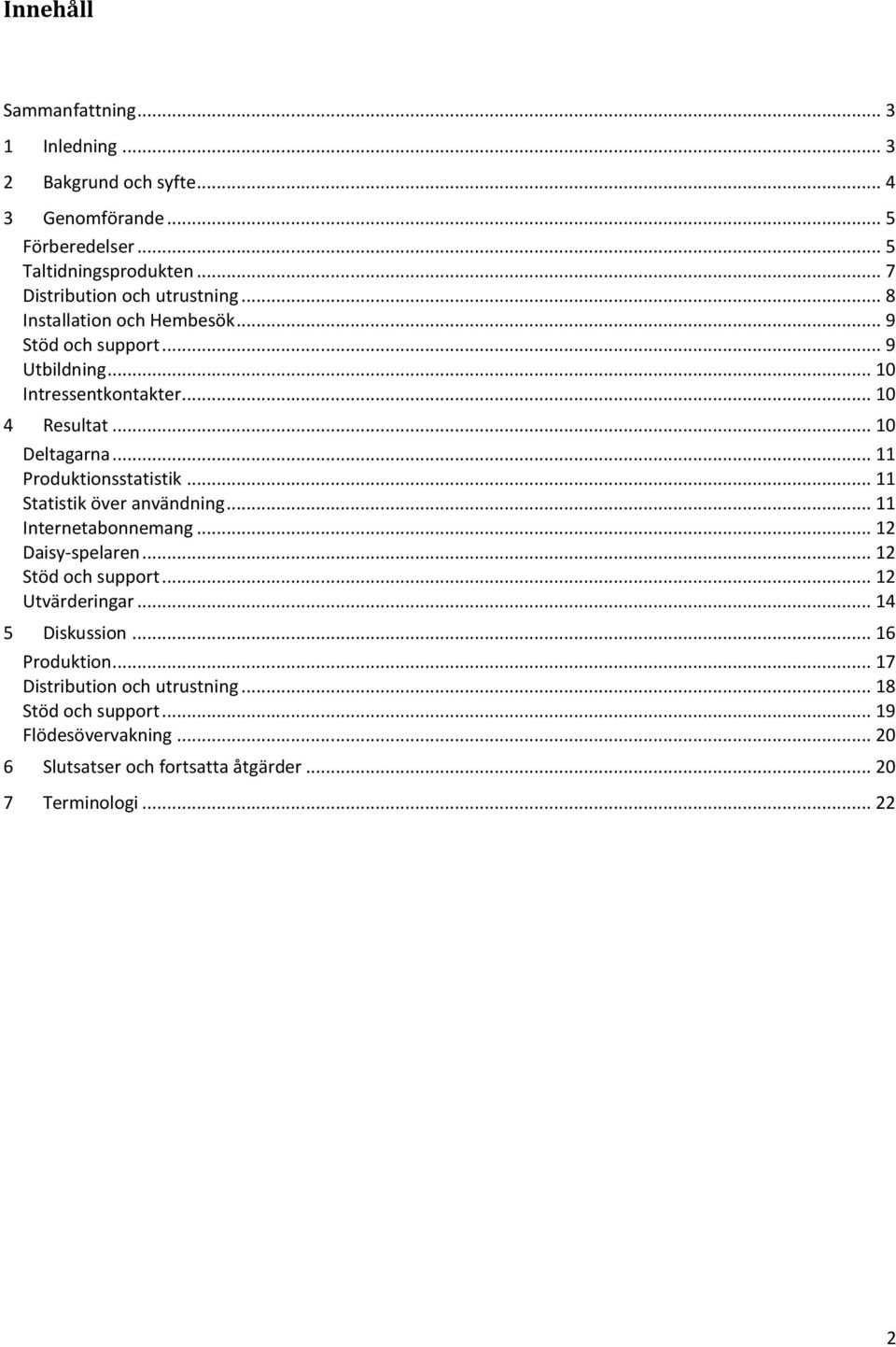 .. 10 Deltagarna... 11 Produktionsstatistik... 11 Statistik över användning... 11 Internetabonnemang... 12 Daisy-spelaren... 12 Stöd och support.