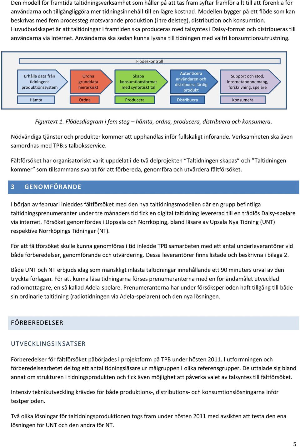 Huvudbudskapet är att taltidningar i framtiden ska produceras med talsyntes i Daisy-format och distribueras till användarna via internet.