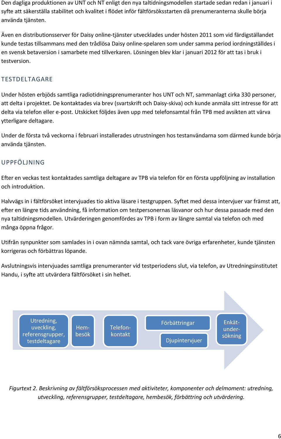 Även en distributionsserver för Daisy online-tjänster utvecklades under hösten 2011 som vid färdigställandet kunde testas tillsammans med den trådlösa Daisy online-spelaren som under samma period