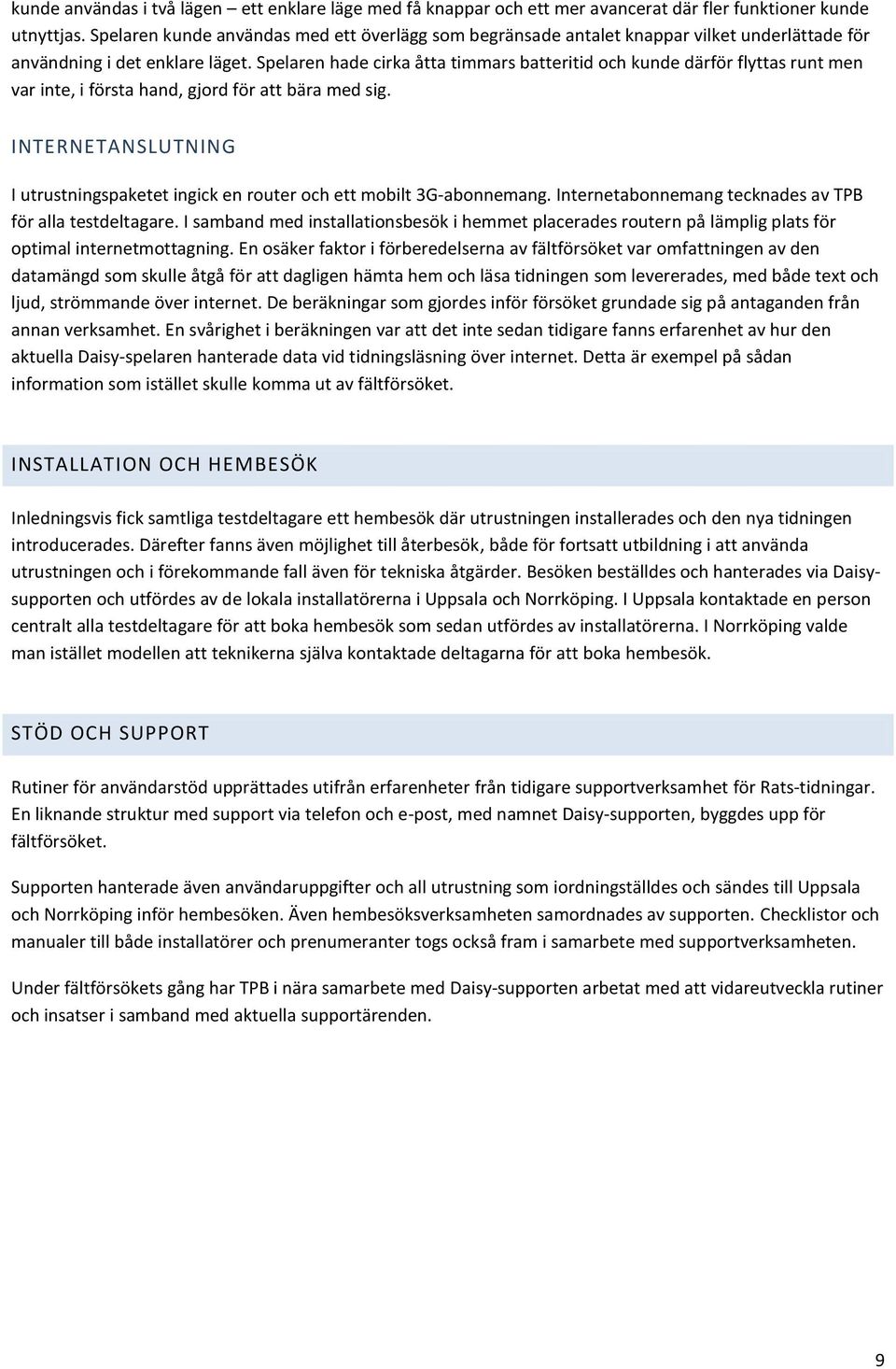 Spelaren hade cirka åtta timmars batteritid och kunde därför flyttas runt men var inte, i första hand, gjord för att bära med sig.