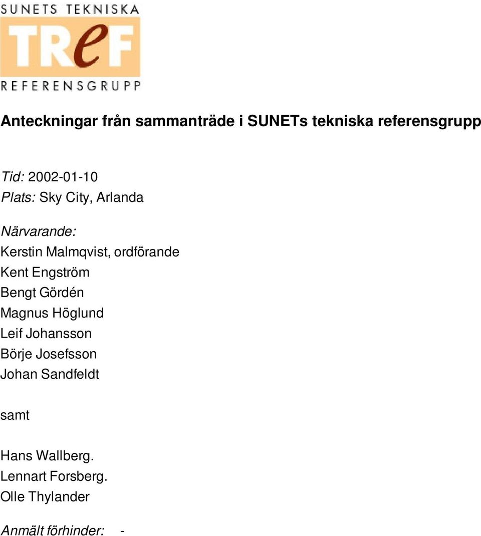 ordförande Kent Engström Bengt Gördén Magnus Höglund Leif Johansson Börje