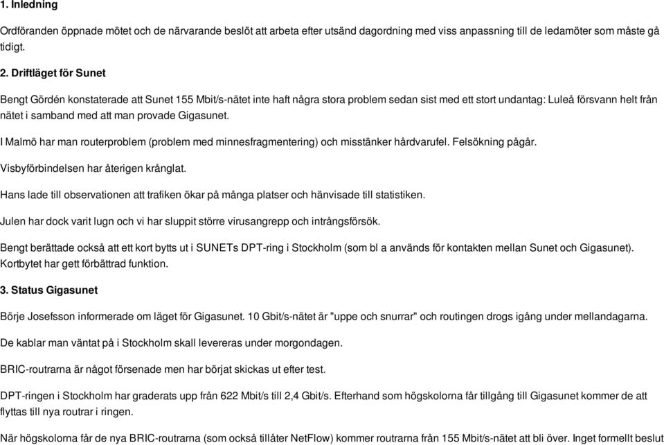 Gigasunet. I Malmö har man routerproblem (problem med minnesfragmentering) och misstänker hårdvarufel. Felsökning pågår. Visbyförbindelsen har återigen krånglat.