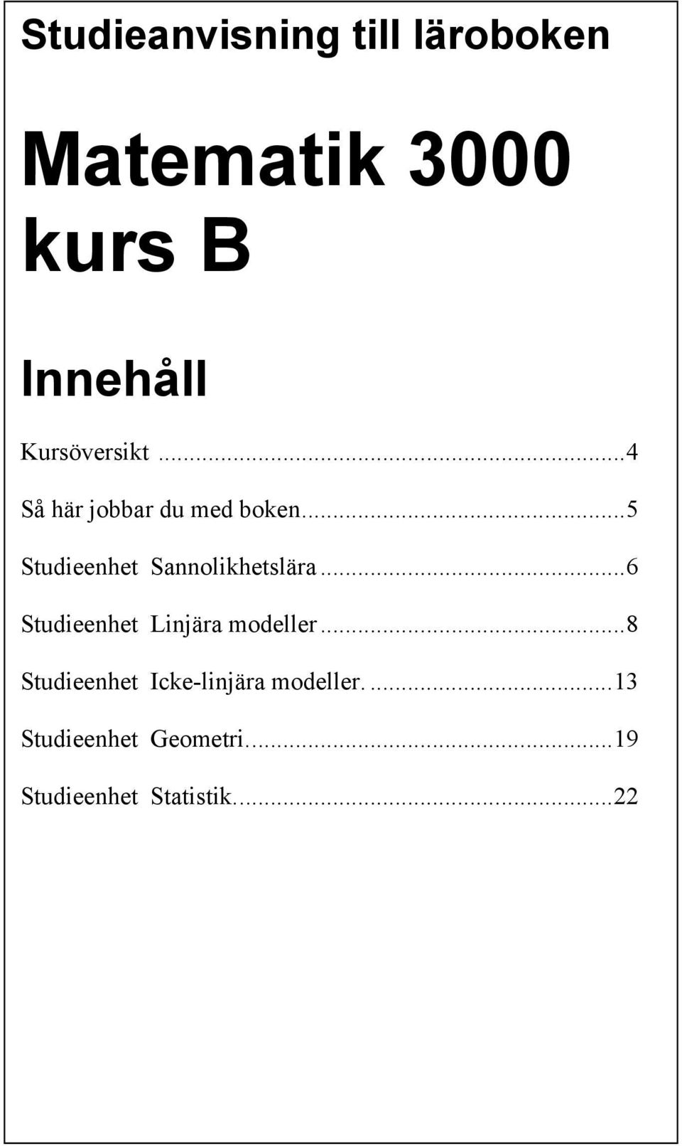 ..5 Studieenhet Sannolikhetslära...6 Studieenhet Linjära modeller.