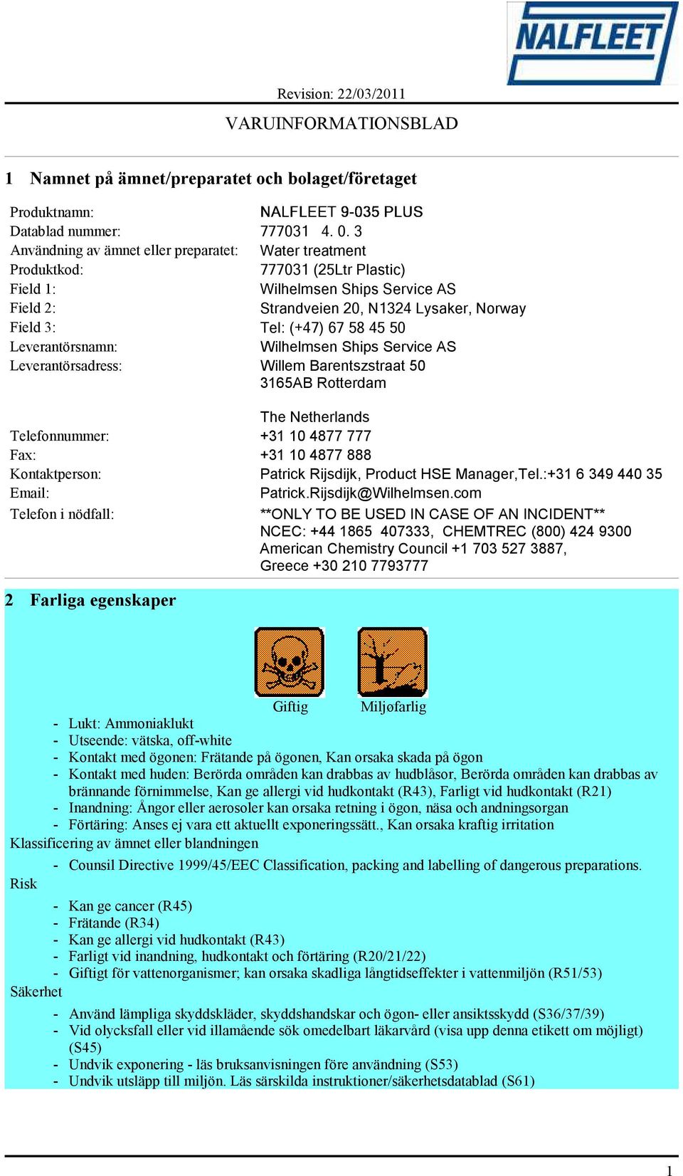 58 45 50 Leverantörsnamn: Wilhelmsen Ships Service AS Leverantörsadress: Willem Barentszstraat 50 3165AB Rotterdam The Netherlands Telefonnummer: +31 10 4877 777 Fax: +31 10 4877 888 Kontaktperson: