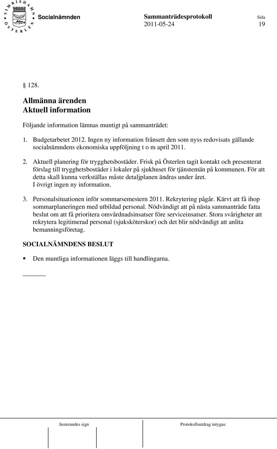 Frisk på Österlen tagit kontakt och presenterat förslag till trygghetsbostäder i lokaler på sjukhuset för tjänstemän på kommunen.