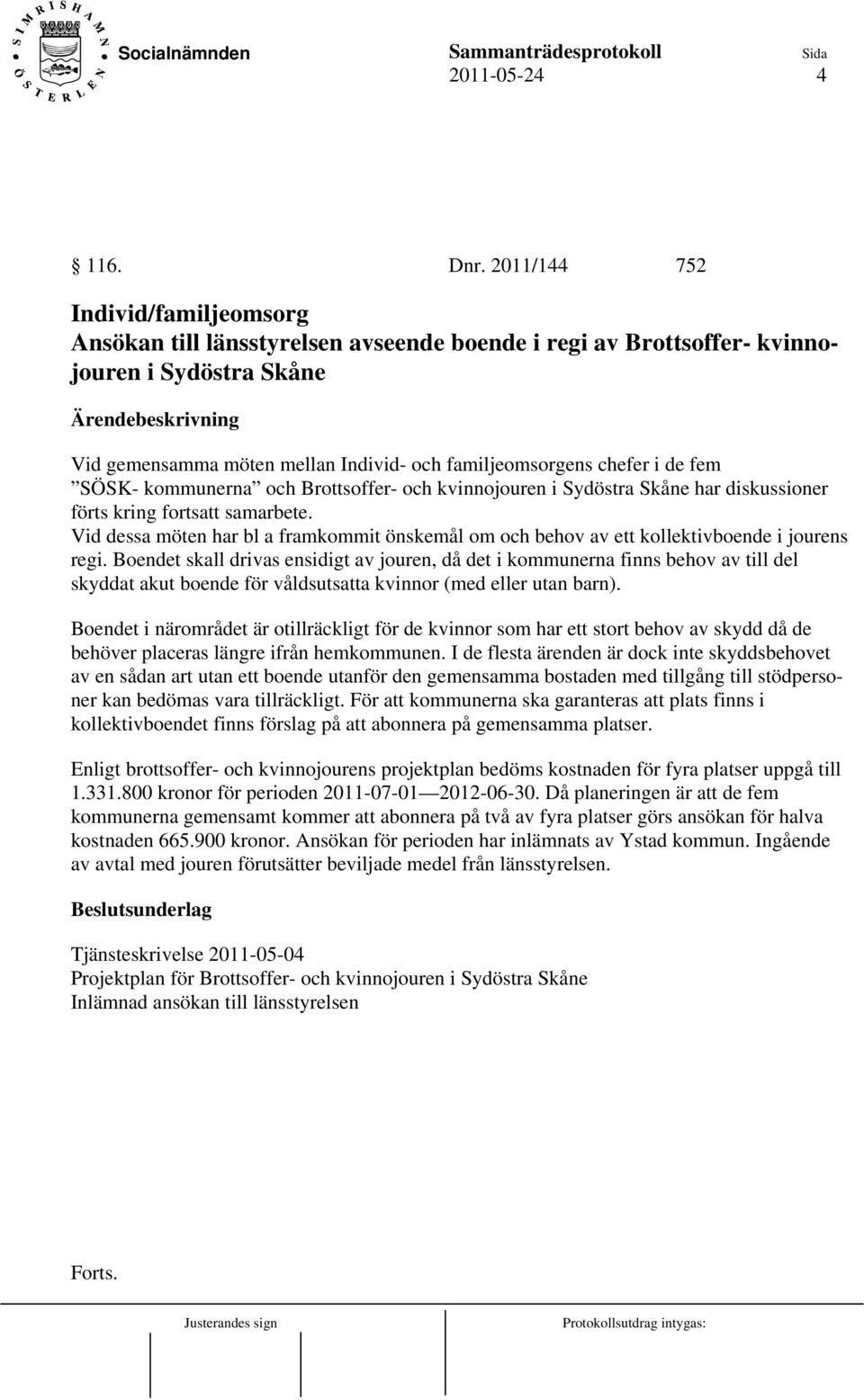 de fem SÖSK- kommunerna och Brottsoffer- och kvinnojouren i Sydöstra Skåne har diskussioner förts kring fortsatt samarbete.