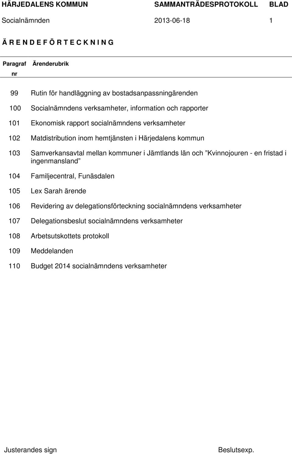 Samverkansavtal mellan kommuner i Jämtlands län och Kvinnojouren - en fristad i ingenmansland 104 Familjecentral, Funäsdalen 105 Lex Sarah ärende 106 Revidering av