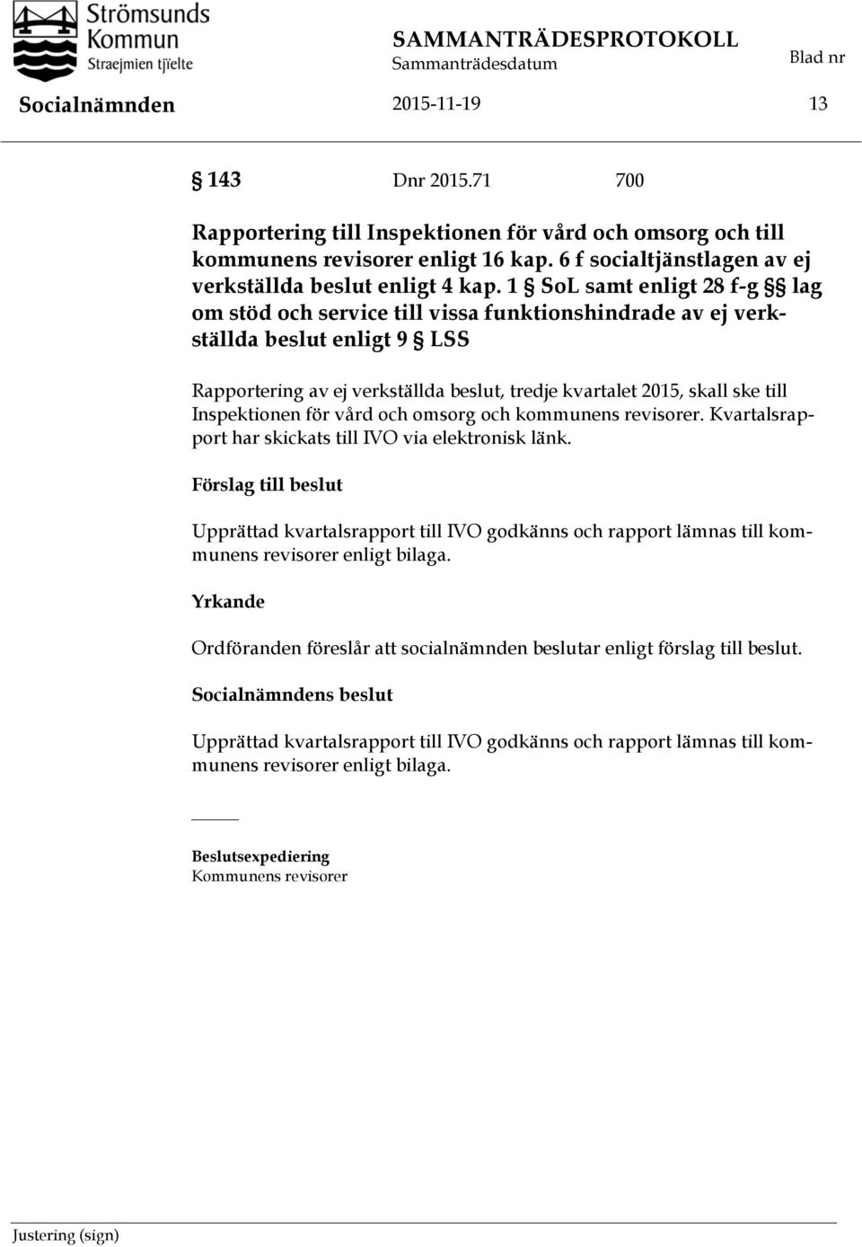 1 SoL samt enligt 28 f-g lag om stöd och service till vissa funktionshindrade av ej verkställda beslut enligt 9 LSS Rapportering av ej verkställda beslut, tredje kvartalet 2015, skall ske till