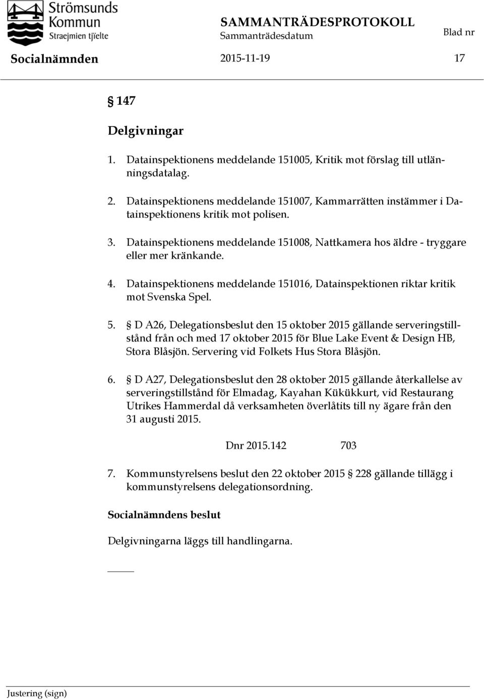 D A26, Delegationsbeslut den 15 oktober 2015 gällande serveringstillstånd från och med 17 oktober 2015 för Blue Lake Event & Design HB, Stora Blåsjön. Servering vid Folkets Hus Stora Blåsjön. 6.