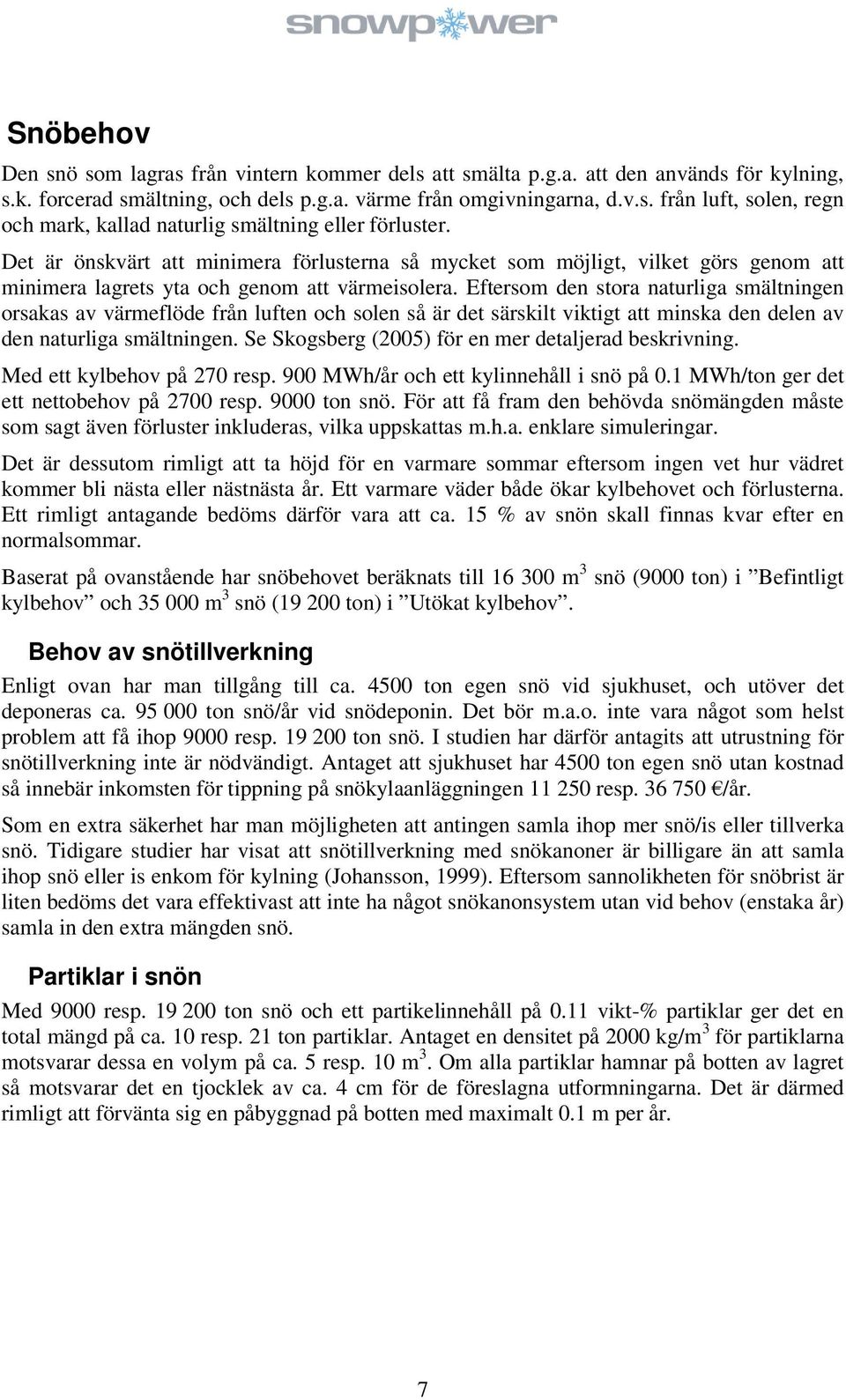 Eftersom den stora naturliga smältningen orsakas av värmeflöde från luften och solen så är det särskilt viktigt att minska den delen av den naturliga smältningen.