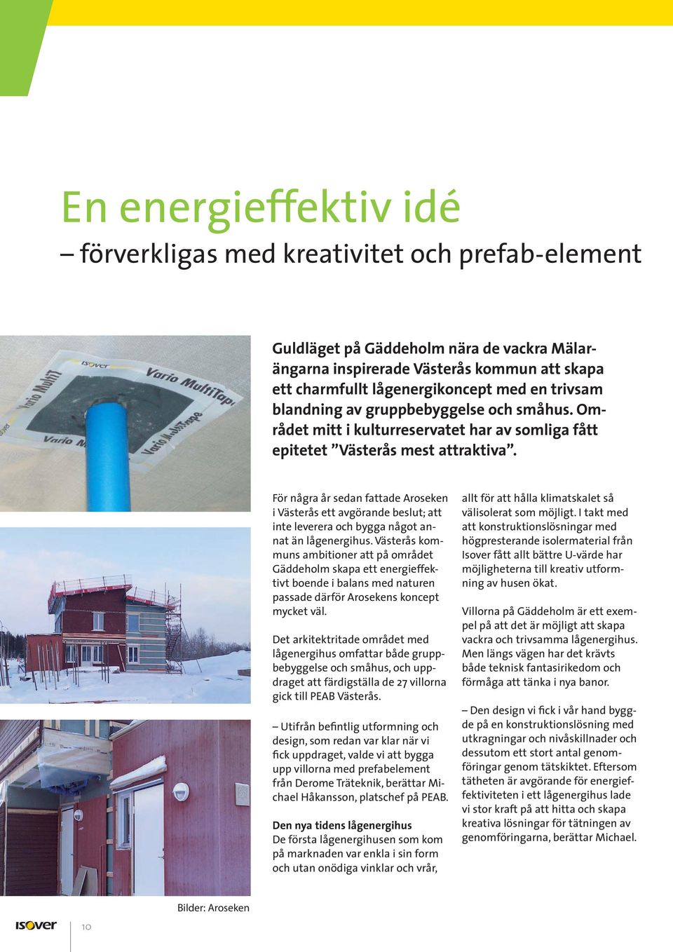 För några år sedan fattade Aroseken i Västerås ett avgörande beslut; att inte leverera och bygga något annat än lågenergihus.
