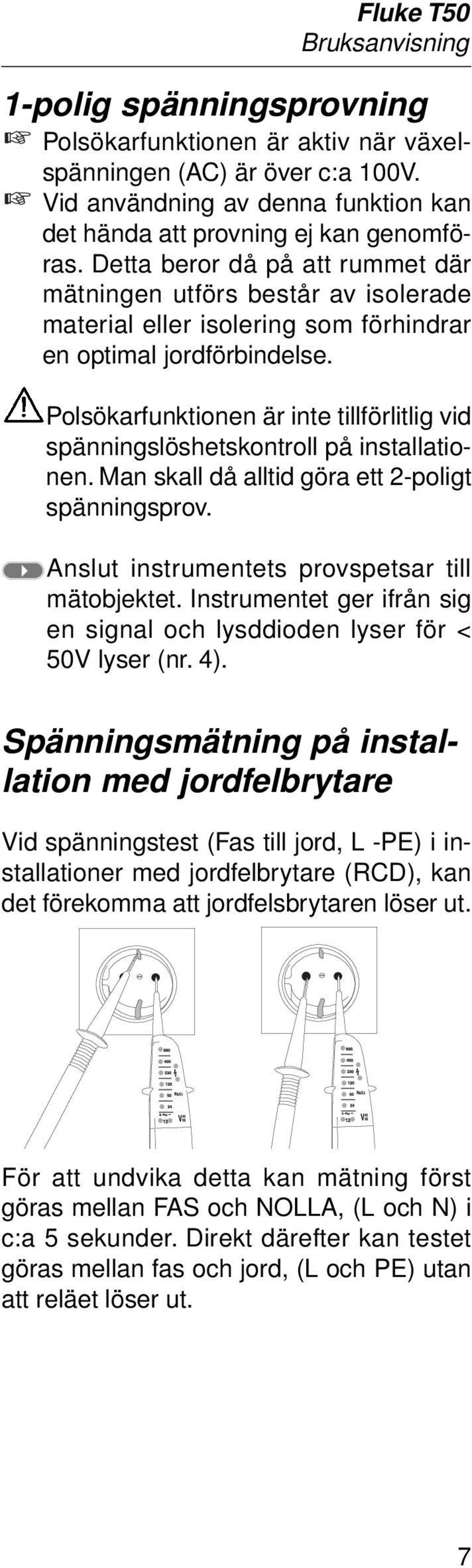 Fluke T50 Bruksanvisning Polsökarfunktionen är inte tillförlitlig vid spänningslöshetskontroll på installationen. Man skall då alltid göra ett 2-poligt spänningsprov.