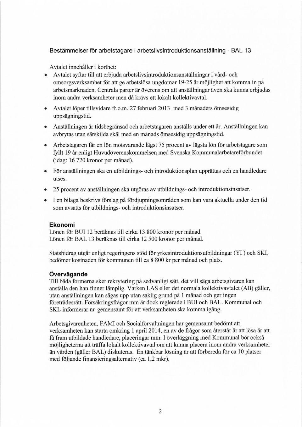 Avtalet loper tillsvidare fr.o.m. 27 februari 2013 med 3 manaders omsesidig Anstallningen ar tidsbegransad och arbetstagaren anstalls under ett ar.