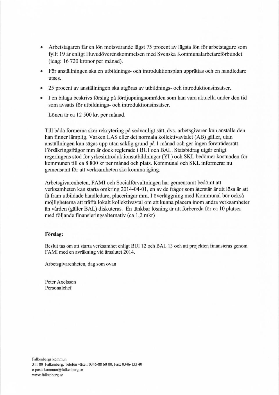 I en bilaga beskrivs forslag pa fordjupningsomraden som kan vara aktuella under den tid som avsatts for utbildnings- och introduktionsinsatser. Lonen ar ca 12 500 kr. per manad.