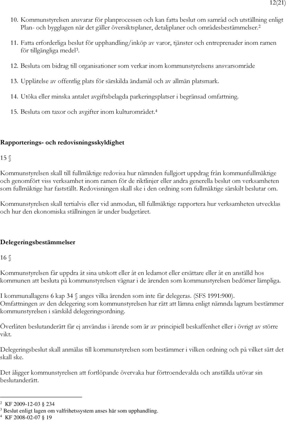 Besluta om bidrag till organisationer som verkar inom kommunstyrelsens ansvarsområde 13. Upplåtelse av offentlig plats för särskilda ändamål och av allmän platsmark. 14.