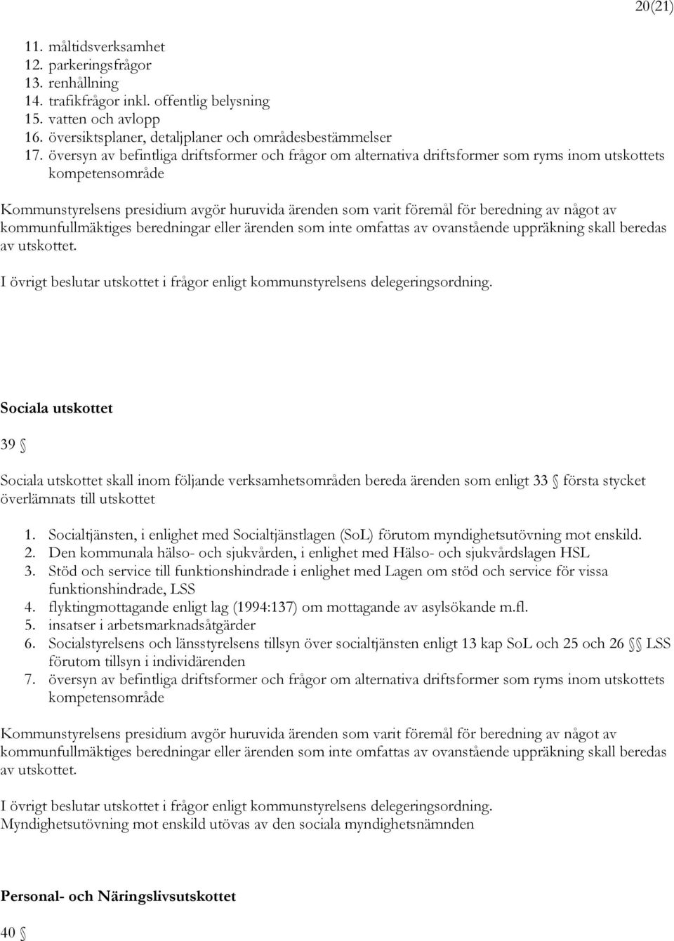 något av kommunfullmäktiges beredningar eller ärenden som inte omfattas av ovanstående uppräkning skall beredas av utskottet.