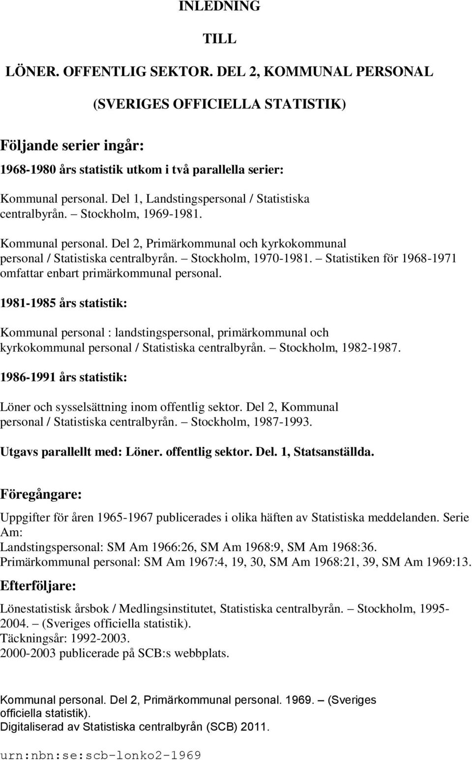 Statistiken för 1968-1971 omfattar enbart primärkommunal personal.