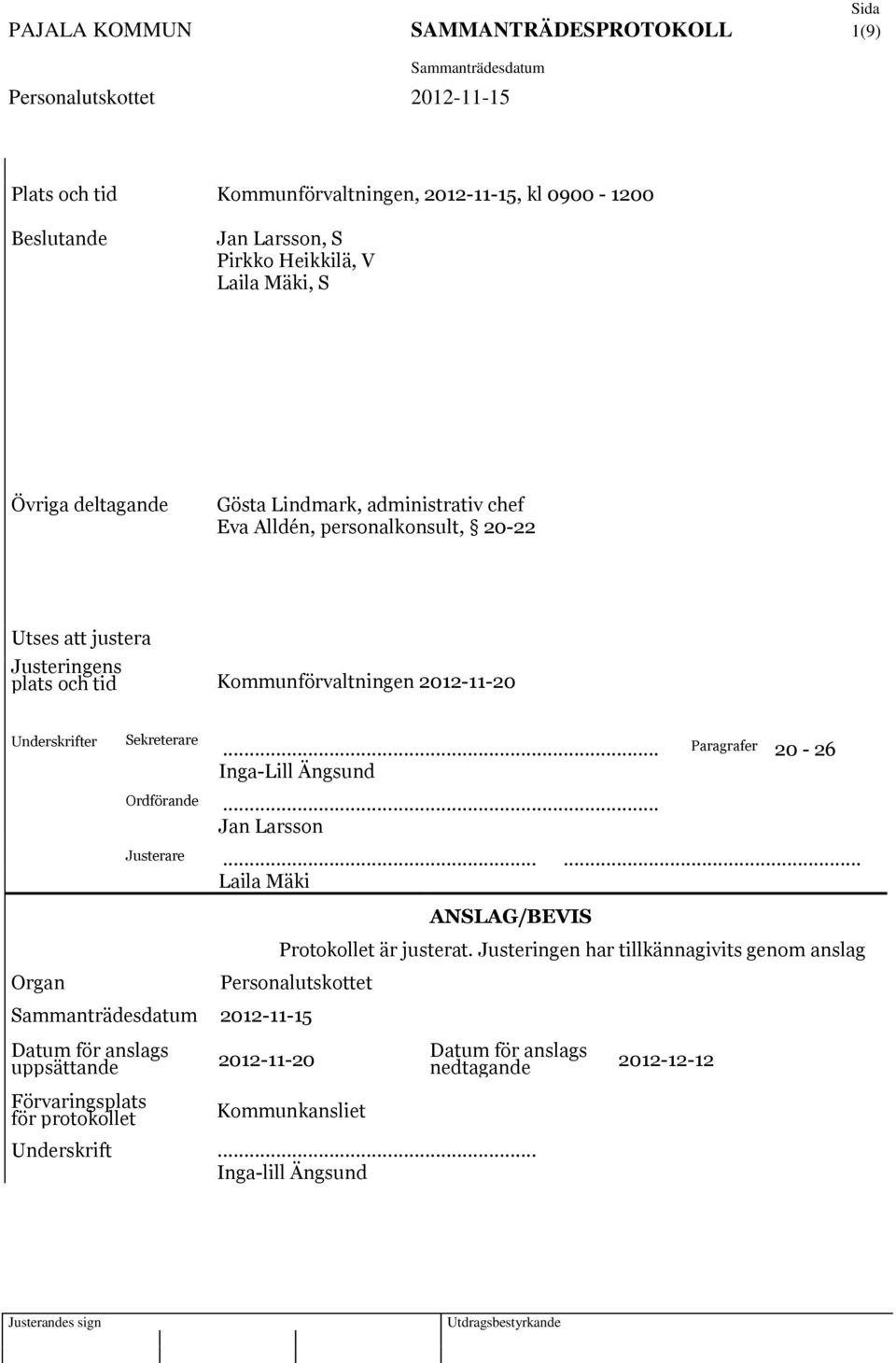 .. Paragrafer 20-26 Inga-Lill Ängsund Ordförande... Jan Larsson Justerare...... Laila Mäki ANSLAG/BEVIS Protokollet är justerat.
