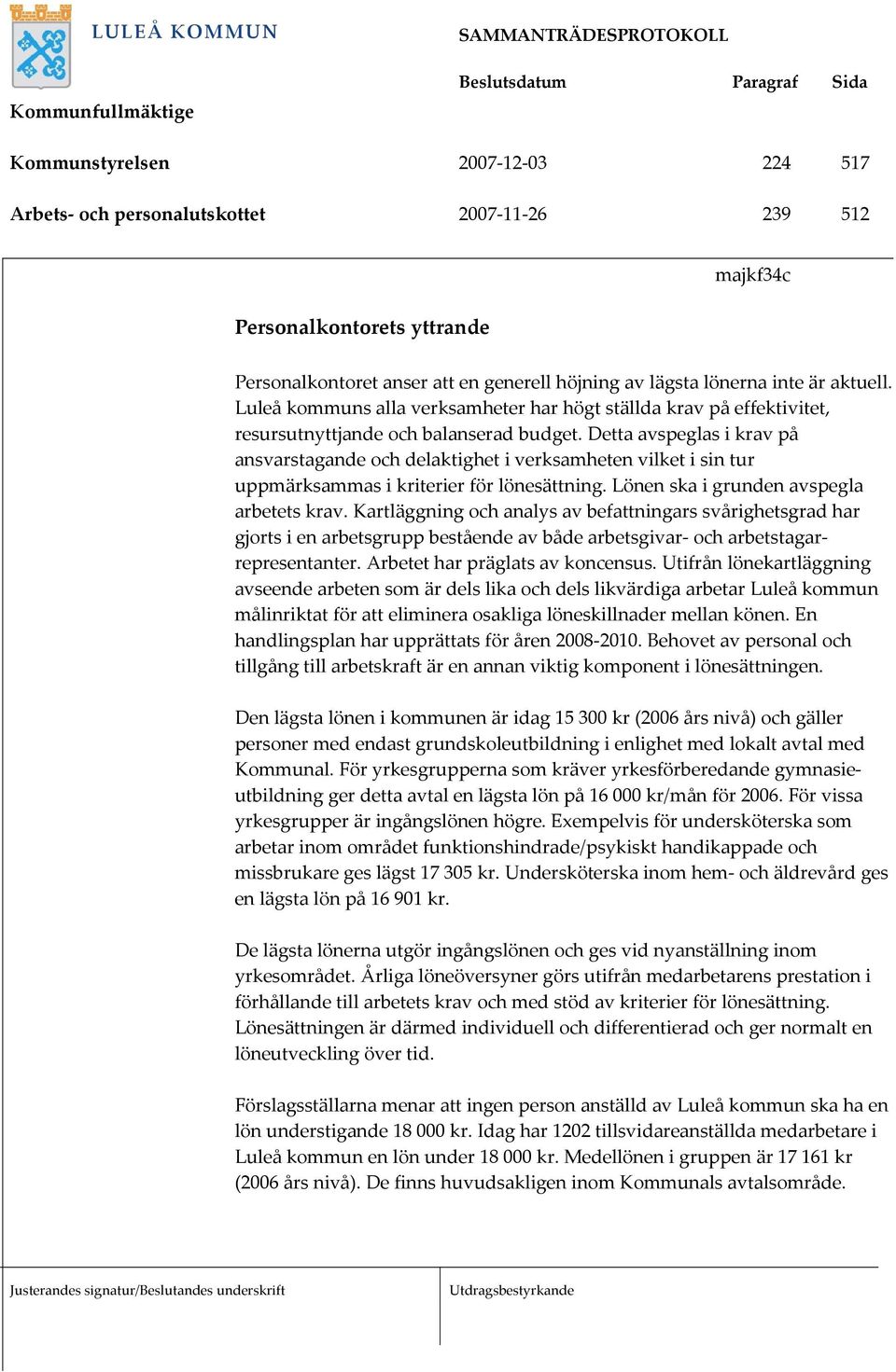 Detta avspeglas i krav på ansvarstagande och delaktighet i verksamheten vilket i sin tur uppmärksammas i kriterier för lönesättning. Lönen ska i grunden avspegla arbetets krav.