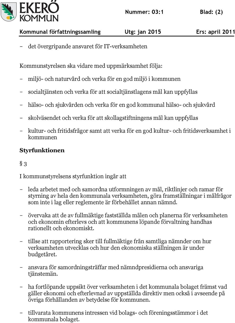 mål kan uppfyllas - kultur- och fritidsfrågor samt att verka för en god kultur- och fritidsverksamhet i kommunen Styrfunktionen 3 I kommunstyrelsens styrfunktion ingår att - leda arbetet med och