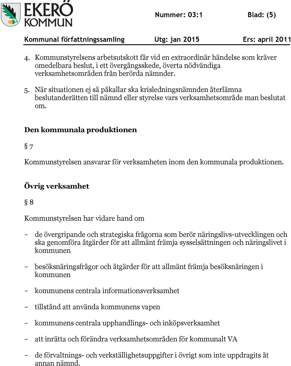 Den kommunala produktionen 7 Kommunstyrelsen ansvarar för verksamheten inom den kommunala produktionen.