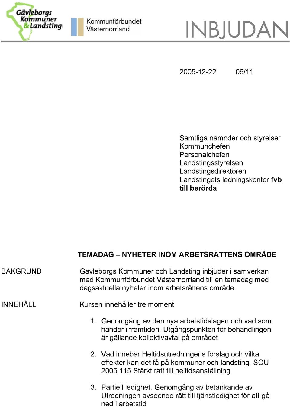 Kursen innehåller tre moment 1. Genomgång av den nya arbetstidslagen och vad som händer i framtiden. Utgångspunkten för behandlingen är gällande kollektivavtal på området 2.