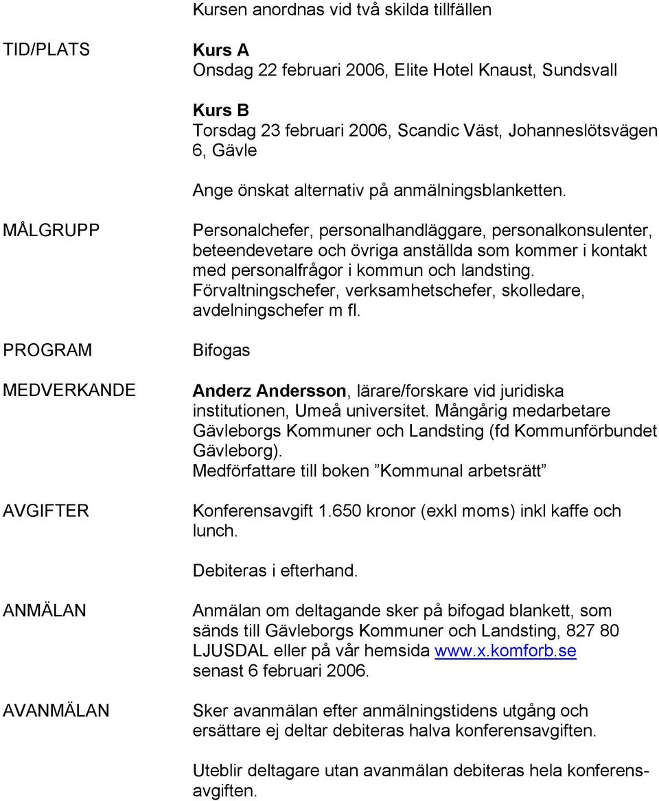 MÅLGRUPP PROGRAM MEDVERKANDE AVGIFTER Personalchefer, personalhandläggare, personalkonsulenter, beteendevetare och övriga anställda som kommer i kontakt med personalfrågor i kommun och landsting.