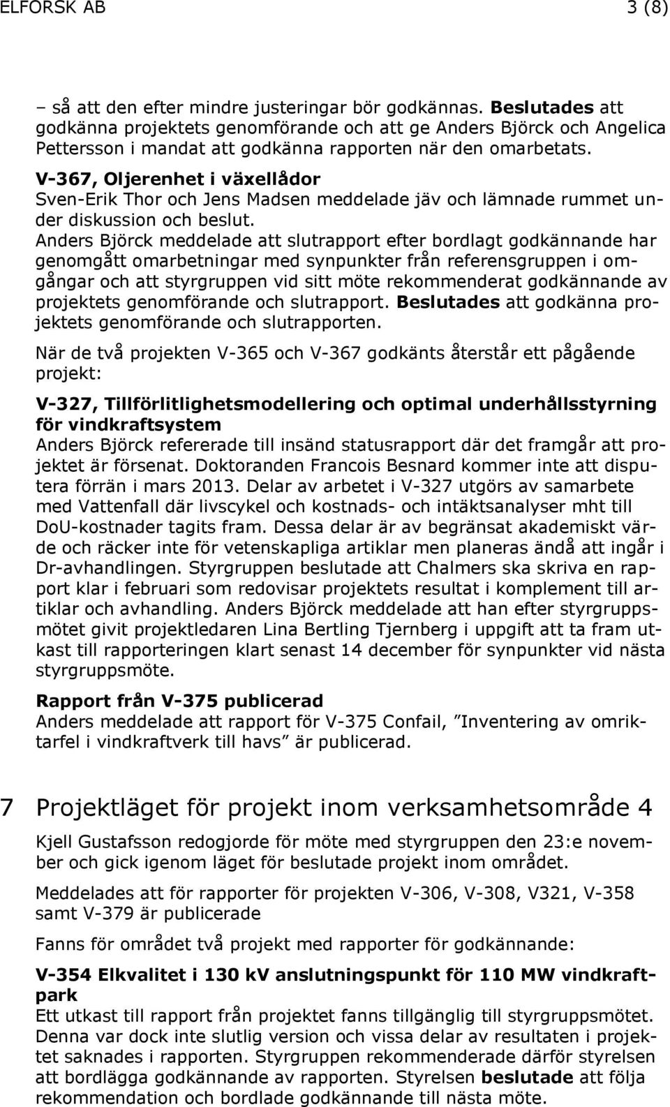 V-367, Oljerenhet i växellådor Sven-Erik Thor och Jens Madsen meddelade jäv och lämnade rummet under diskussion och beslut.