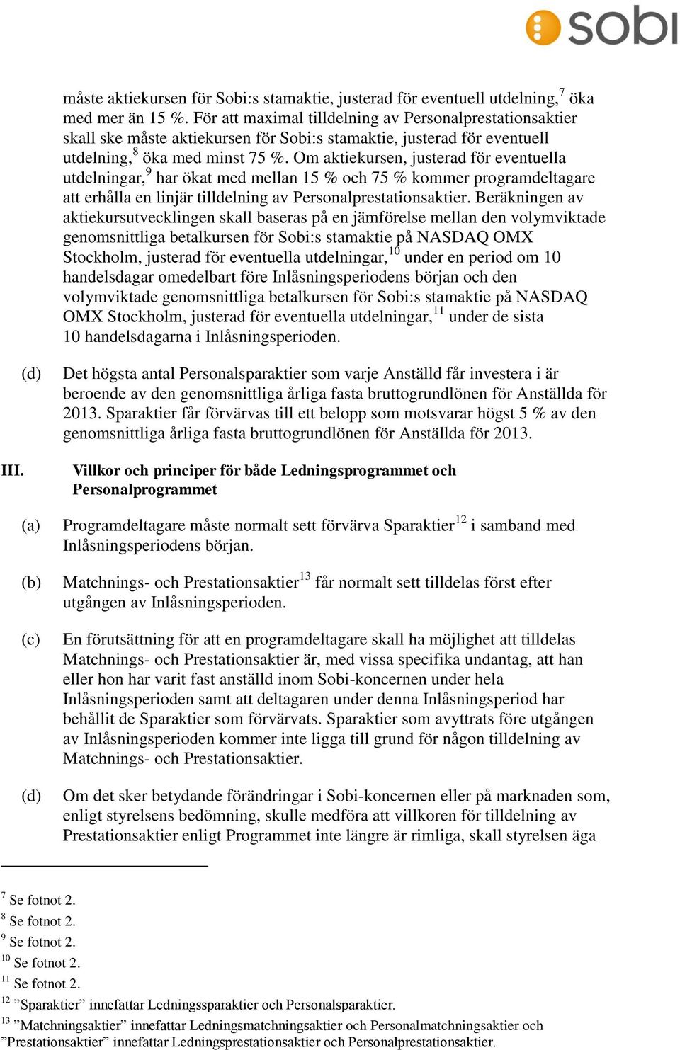 Om aktiekursen, justerad för eventuella utdelningar, 9 har ökat med mellan 15 % och 75 % kommer programdeltagare att erhålla en linjär tilldelning av Personalprestationsaktier.