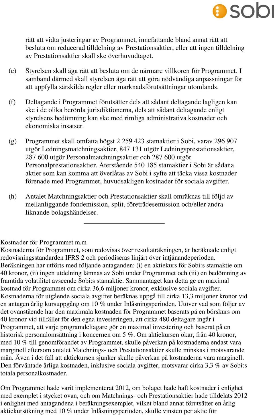 I samband därmed skall styrelsen äga rätt att göra nödvändiga anpassningar för att uppfylla särskilda regler eller marknadsförutsättningar utomlands.