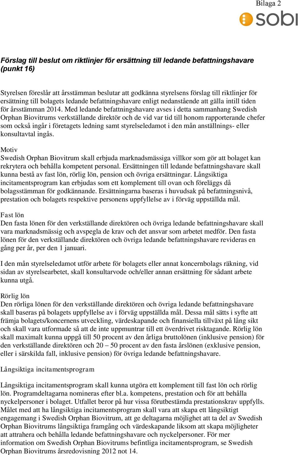 Med ledande befattningshavare avses i detta sammanhang Swedish Orphan Biovitrums verkställande direktör och de vid var tid till honom rapporterande chefer som också ingår i företagets ledning samt