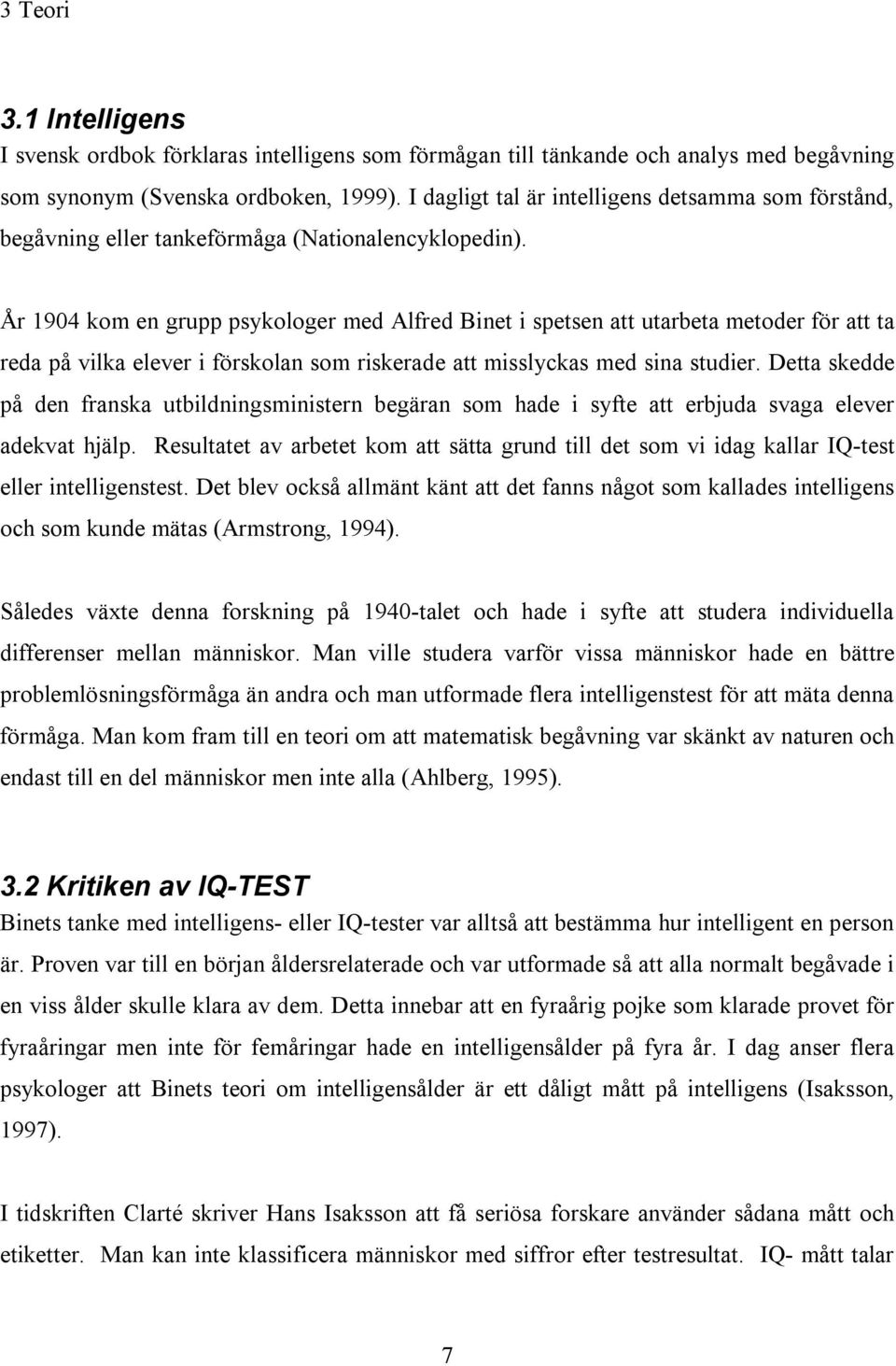 År 1904 kom en grupp psykologer med Alfred Binet i spetsen att utarbeta metoder för att ta reda på vilka elever i förskolan som riskerade att misslyckas med sina studier.