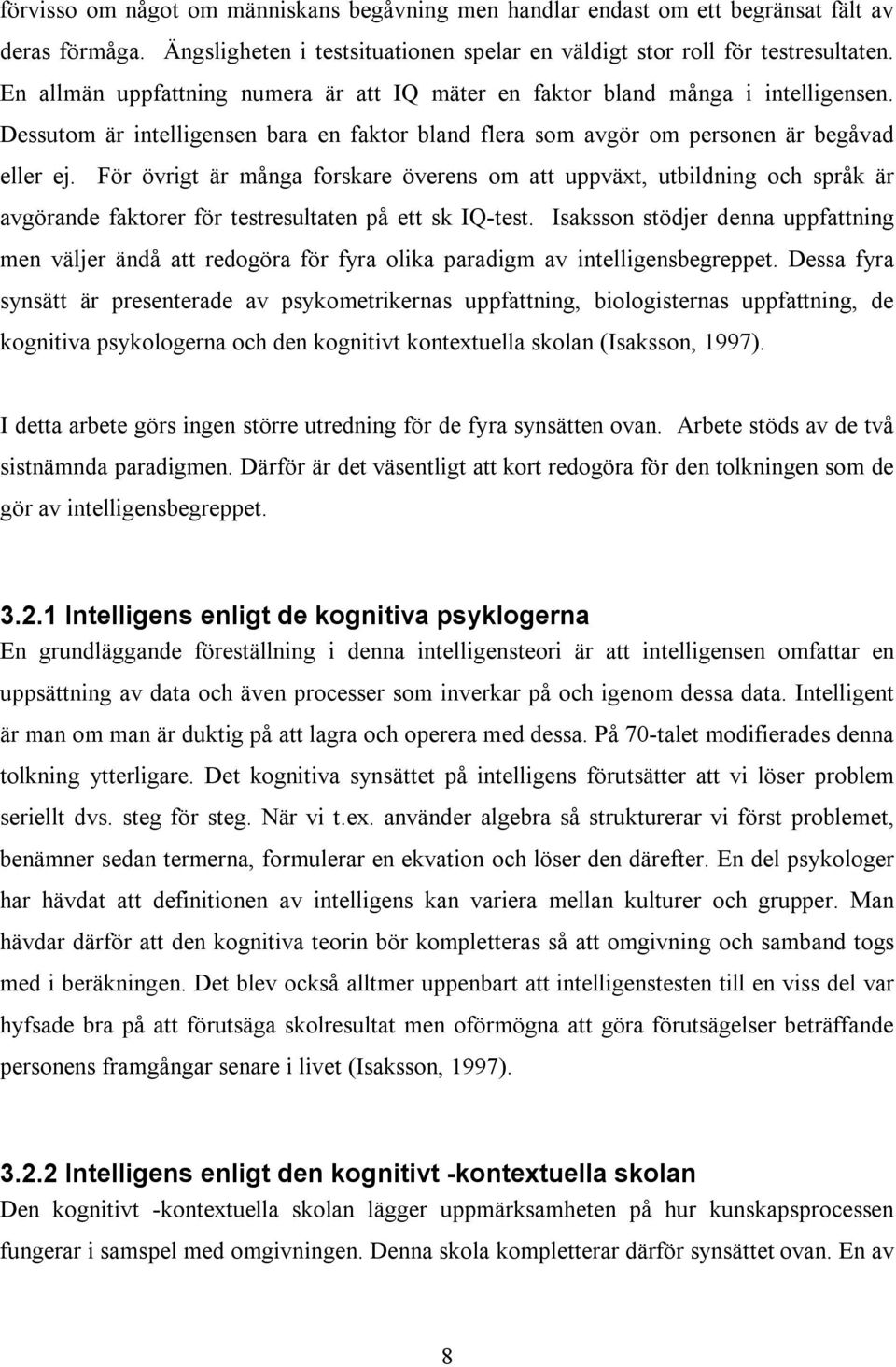 För övrigt är många forskare överens om att uppväxt, utbildning och språk är avgörande faktorer för testresultaten på ett sk IQ-test.