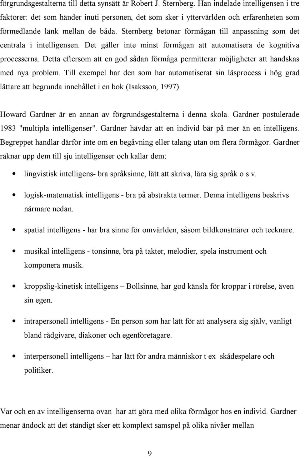 Sternberg betonar förmågan till anpassning som det centrala i intelligensen. Det gäller inte minst förmågan att automatisera de kognitiva processerna.