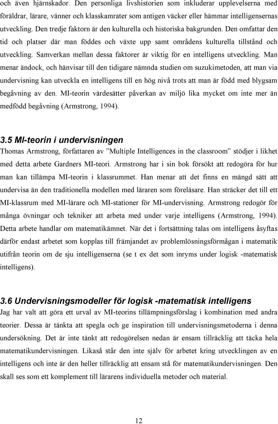 Samverkan mellan dessa faktorer är viktig för en intelligens utveckling.