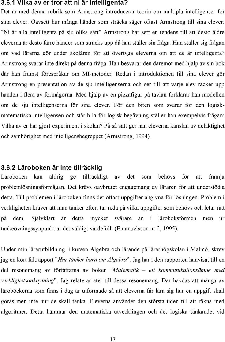 händer som sträcks upp då han ställer sin fråga. Han ställer sig frågan om vad lärarna gör under skolåren för att övertyga eleverna om att de är intelligenta?