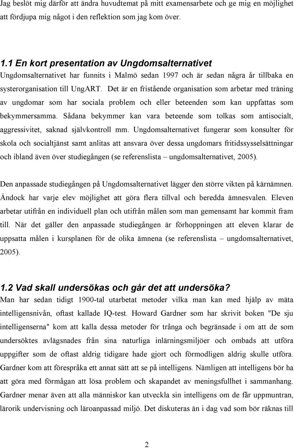 Det är en fristående organisation som arbetar med träning av ungdomar som har sociala problem och eller beteenden som kan uppfattas som bekymmersamma.