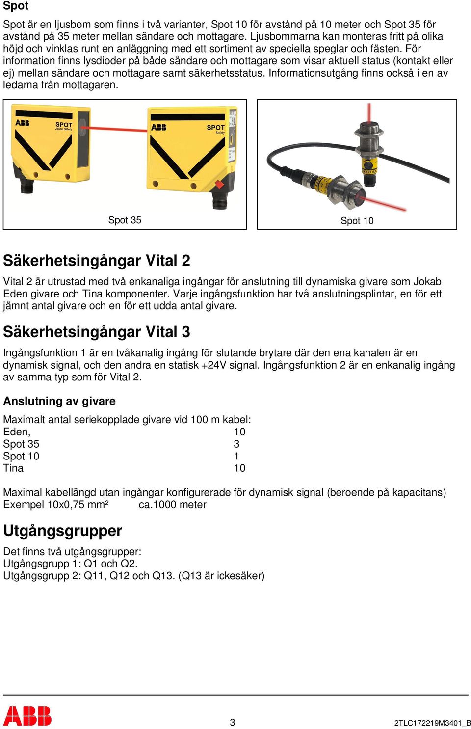 För information finns lysdioder på både sändare och mottagare som visar aktuell status (kontakt eller ej) mellan sändare och mottagare samt säkerhetsstatus.