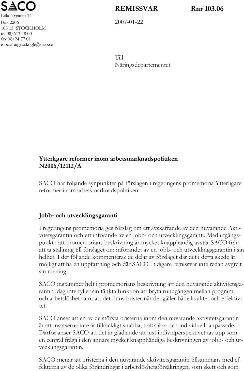 arbetsmarknadspolitiken: Jobb- och utvecklingsgaranti I regeringens promemoria ges förslag om ett avskaffande av den nuvarande Aktivitetsgarantin och ett införande av en jobb- och utvecklingsgaranti.