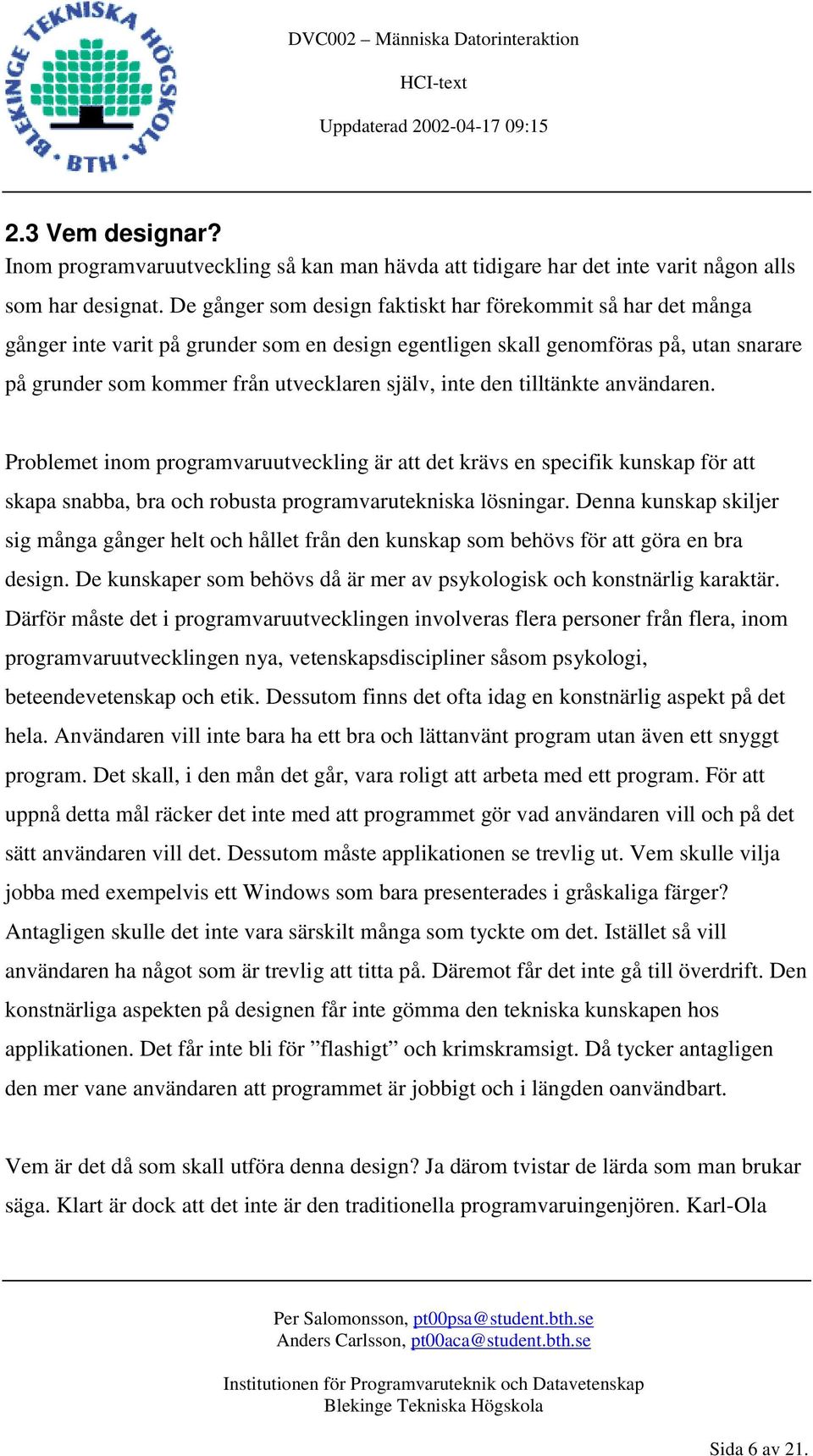 inte den tilltänkte användaren. Problemet inom programvaruutveckling är att det krävs en specifik kunskap för att skapa snabba, bra och robusta programvarutekniska lösningar.