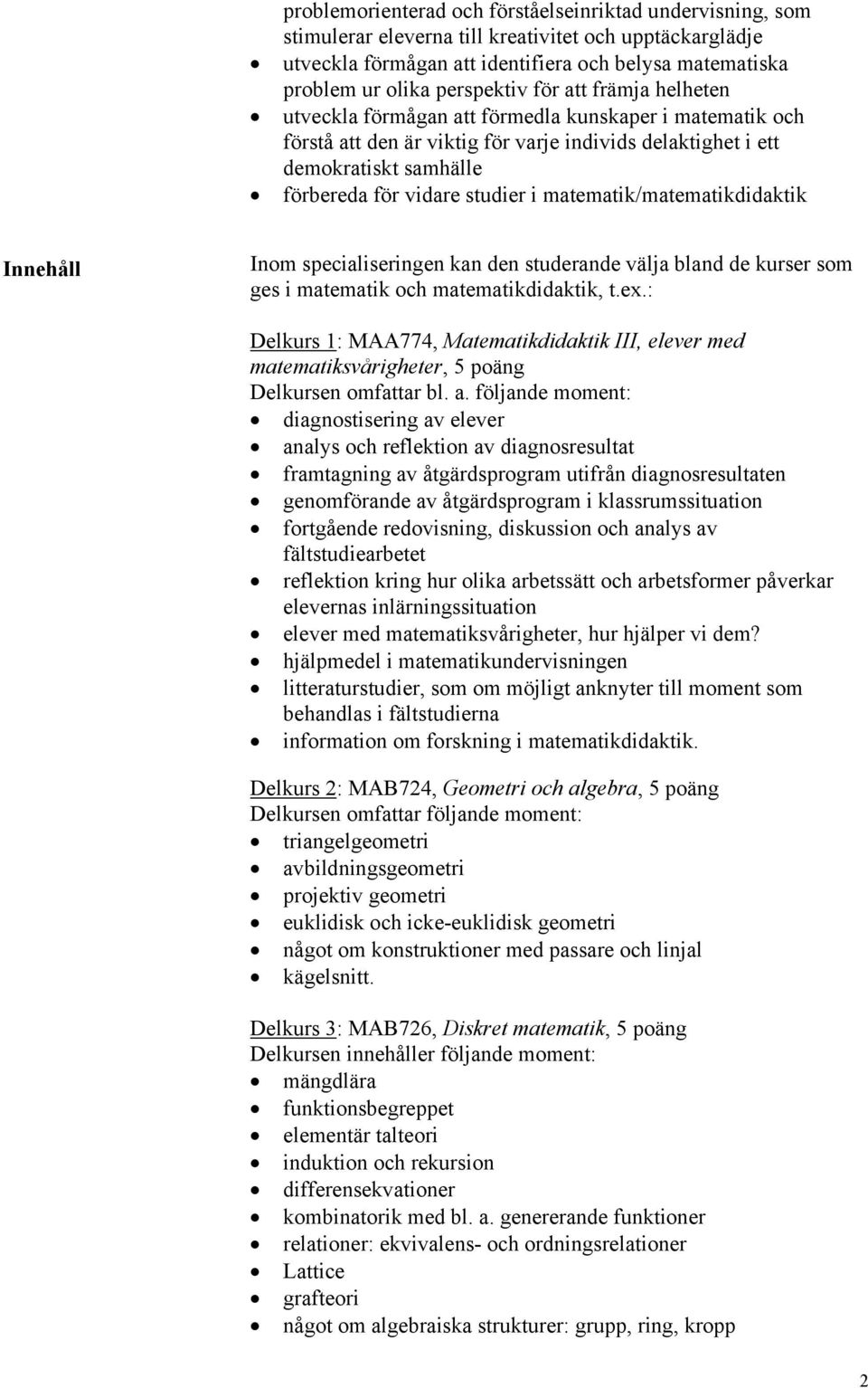 studier i matematik/matematikdidaktik Innehåll Inom specialiseringen kan den studerande välja bland de kurser som ges i matematik och matematikdidaktik, t.ex.