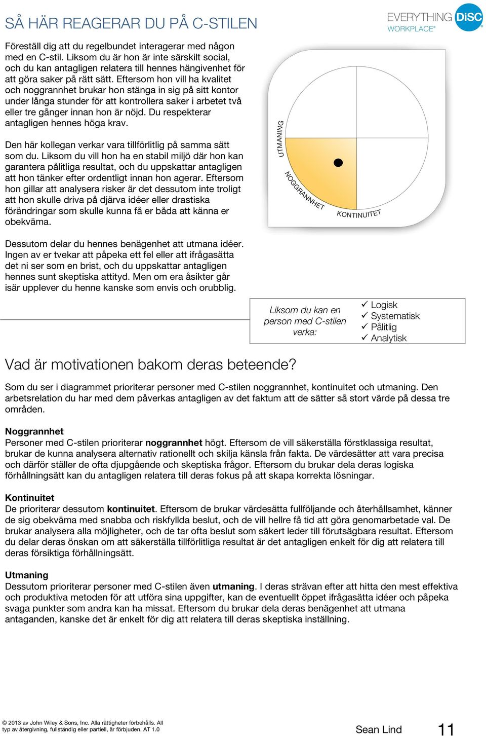 Eftersom hon vill ha kvalitet och noggrannhet brukar hon stänga in sig på sitt kontor under långa stunder för att kontrollera saker i arbetet två eller tre gånger innan hon är nöjd.