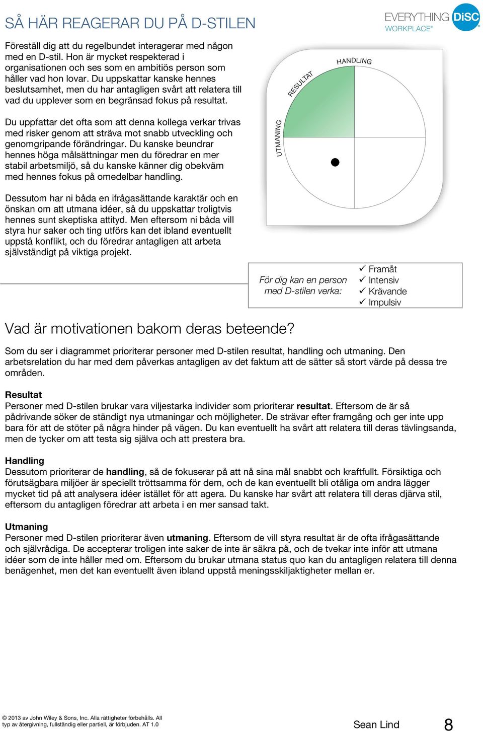 RESULTAT HANDLING Du uppfattar det ofta som att denna kollega verkar trivas med risker genom att sträva mot snabb utveckling och genomgripande förändringar.