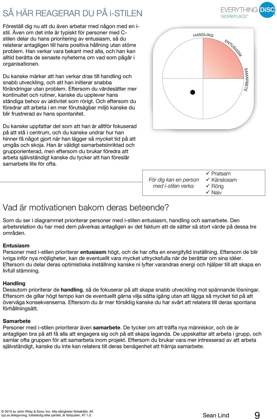 Han verkar vara bekant med alla, och han kan alltid berätta de senaste nyheterna om vad som pågår i organisationen.