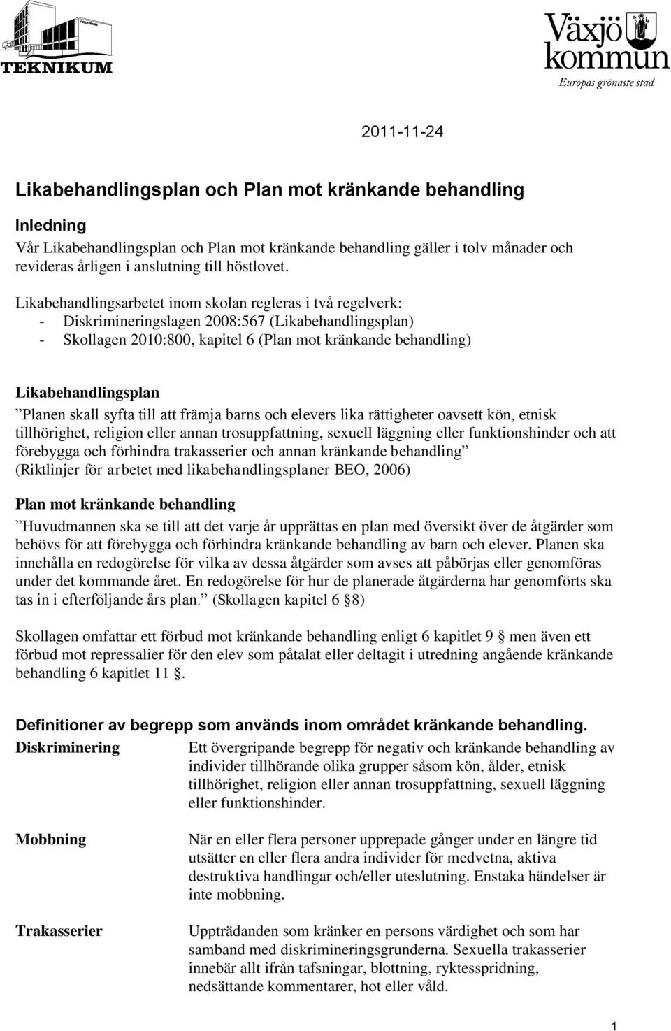 Likabehandlingsarbetet inom skolan regleras i två regelverk: - Diskrimineringslagen 2008:567 (Likabehandlingsplan) - Skollagen 2010:800, kapitel 6 (Plan mot kränkande behandling) Likabehandlingsplan