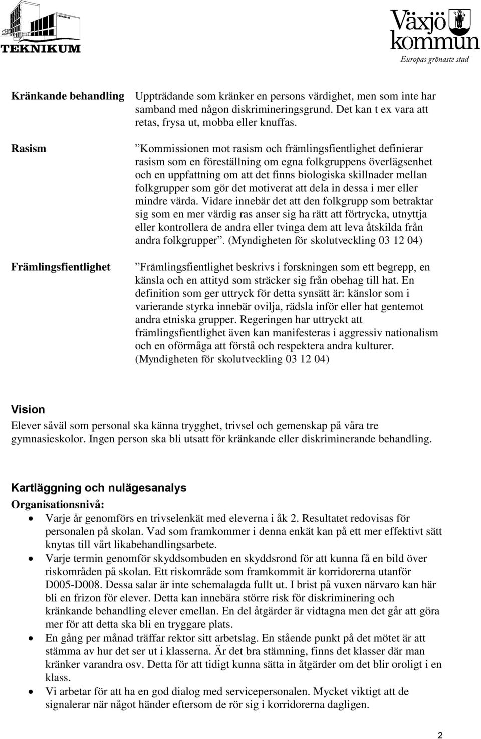 skillnader mellan folkgrupper som gör det motiverat att dela in dessa i mer eller mindre värda.