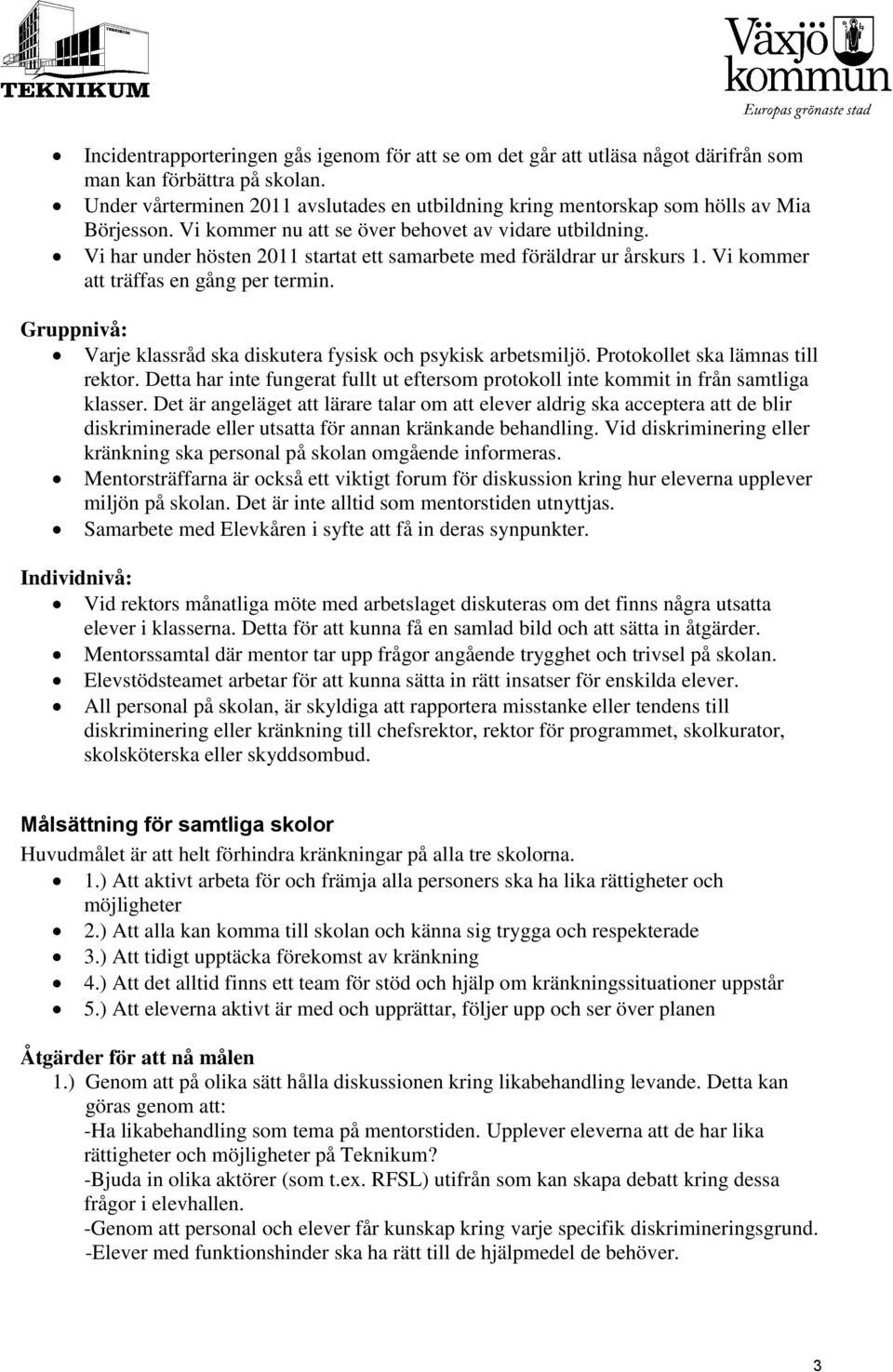 Vi har under hösten 2011 startat ett samarbete med föräldrar ur årskurs 1. Vi kommer att träffas en gång per termin. Gruppnivå: Varje klassråd ska diskutera fysisk och psykisk arbetsmiljö.