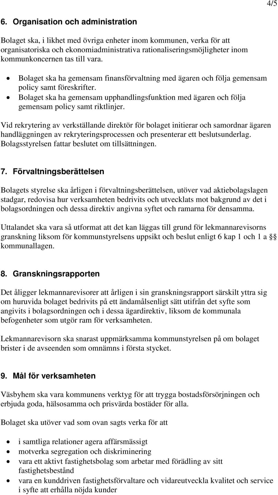 till vara. Bolaget ska ha gemensam finansförvaltning med ägaren och följa gemensam policy samt föreskrifter.