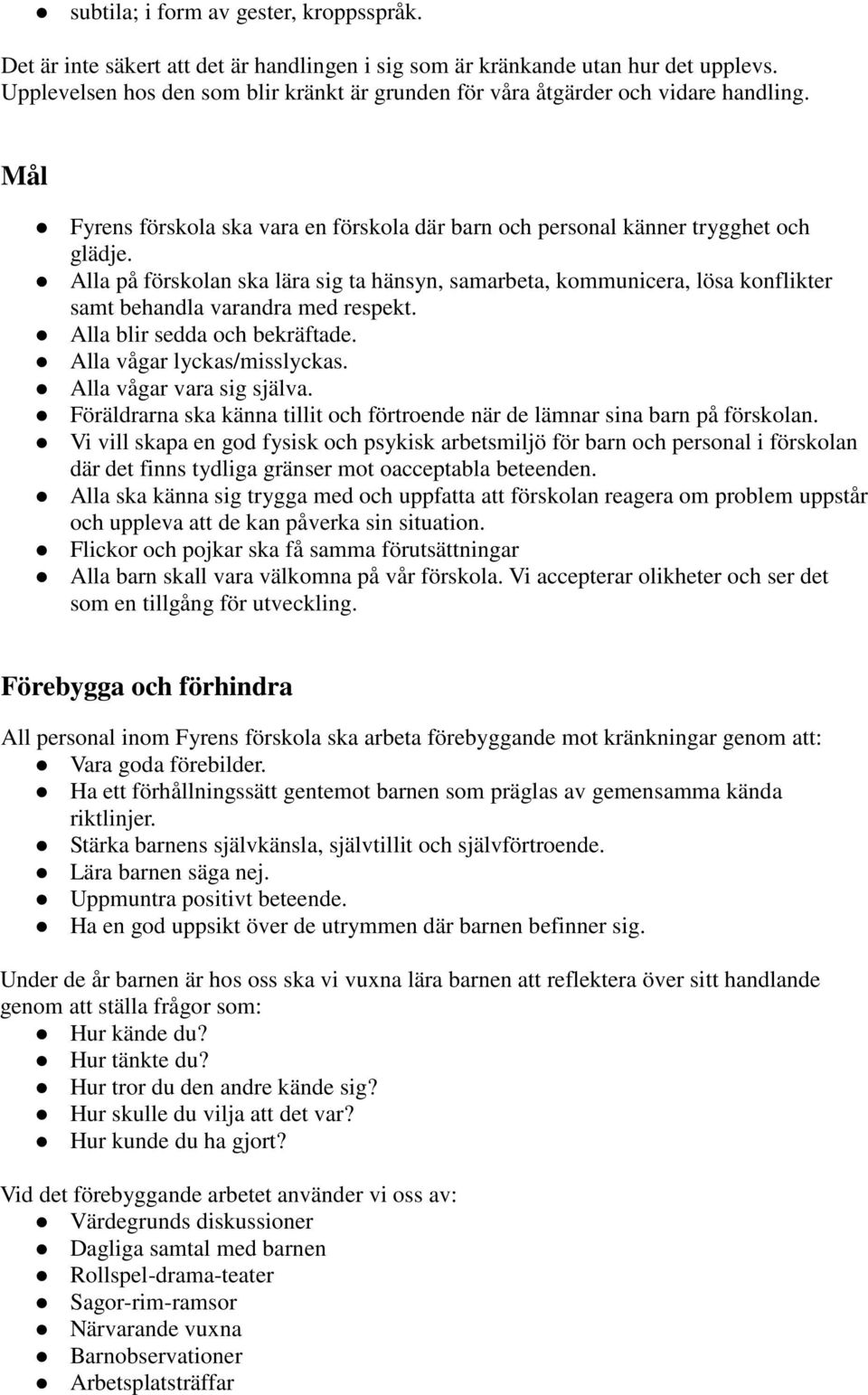 Alla på förskolan ska lära sig ta hänsyn, samarbeta, kommunicera, lösa konflikter samt behandla varandra med respekt. Alla blir sedda och bekräftade. Alla vågar lyckas/misslyckas.